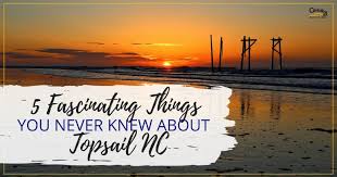 5 Fascinating Things You Never Knew About Topsail Nc