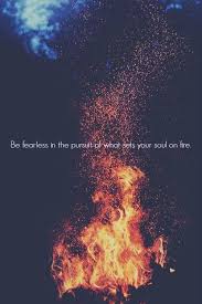 Be Fearless In The Pursuit Of What Sets Your Soul On Fire Words Inspirational Quotes Quotes
