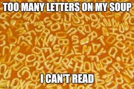 Okay for real this time, here's a nice normal bowl of alphabet soup! Alphabet Soup Memes Gifs Imgflip