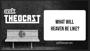 Will we cry in heaven? What Will Heaven Be Like Theocast Reformed Theology