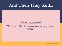 You might offer a reminder, assistance, or even inspiration to do something. Dialogue Prompts Writing Things