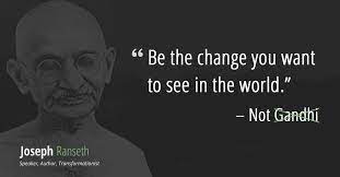 Gandhi, the man who inspired human rights movements worldwide all by dramatically living the we now see this quote everywhere; Gandhi Didn T Say Be The Change You Want To See In The World Here S The Real Quote