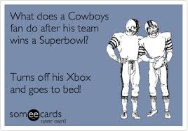 What Does A Cowboys Fan Do After His Team Wins A Superbowl Turns Off His Xbox And Goes To Bed Funny Sports Pictures Funny Sports Memes Nfl Funny