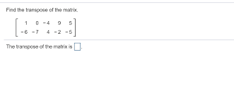 We did not find results for: Find The Transpose Of The Matrix 1 0 4 9 5 6 7 Chegg Com