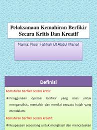 Pemikiran kritis /kritikal ditakrif sebagai penggunaan operasi berfikir yang asas untuk menganalisis , mentafsir dan menilai sesuatu hujah yang mendalam. Pelaksanaan Kemahiran Berfikir Secara Kritis Dan Kreatif