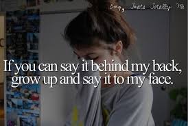 If You Can T Say It To My Face Don T Say It At All If You Have Something To Say Grow Up And Say It To My Face Talkshit Quotes Face Quotes