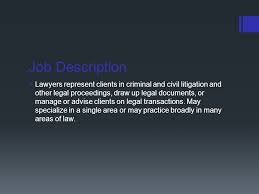 Meeting clients from different backgrounds is an everyday. Lawyer By Erika Job Description Lawyers Represent Clients In Criminal And Civil Litigation And Other Legal Proceedings Draw Up Legal Documents Or Ppt Download