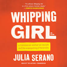 Amazon.com: Whipping Girl: A Transsexual Woman on Sexism and the  Scapegoating of Femininity: 9781478917984: Serano, Julia: Books