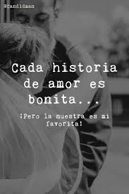 Cada Historia De Amor Es Bonita Pero La Nuestra Es Mi Favorita Palabras De Amor Amor Frases Love