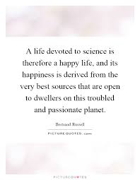 A Life Devoted To Science Is Therefore A Happy Life And Its Picture Quotes