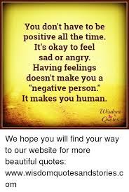 You Don T Have To Be Positive All The Time It S Okay To Feel Sad Or Angry Having Feelings Doesn T Make Vou A Negative Person It Makes You Human Wisdom Quotes We Hope Explore 1000 hope quotes by authors including albert einstein, franklin d. meme