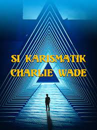 Baca novel si karismatik charlie wade : Si Karismatik Charlie Wade