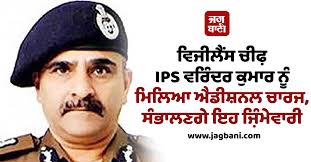 ਵਿਜੀਲੈਂਸ ਚੀਫ਼ IPS ਵਰਿੰਦਰ ਕੁਮਾਰ ਨੂੰ ਮਿਲਿਆ ਐਡੀਸ਼ਨਲ ਚਾਰਜ, ਸੰਭਾਲਣਗੇ ਇਹ  ਜ਼ਿੰਮੇਵਾਰੀ