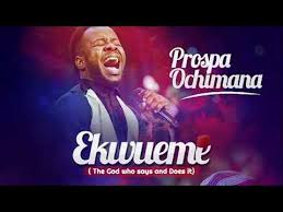 Prospa Ochimana Ekwueme Song You Are The Living God Eze No One Like You Youtube