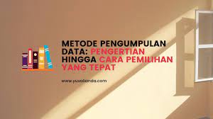 Metode Pengumpulan Data Penjelasan Super Lengkap Blog Yuva