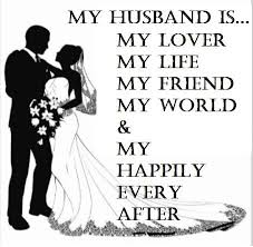 Husband Love Quotes My Husband Is My Lover My Life My Friend My World And My Happily Ever After My World Quotes Husband Quotes New Adventure Quotes