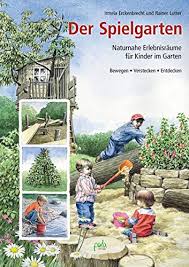 Egal ob spieltürme, spielhäuser, sandkästen oder schaukeln, bei uns werden sie garantiert fündig. Der Spielgarten Naturnahe Erlebnisraume Fur Kinder Im Garten Bewegen Verstecken Entdecken Erckenbrecht Irmela Lutter Rainer 9783895663130 Amazon Com Books