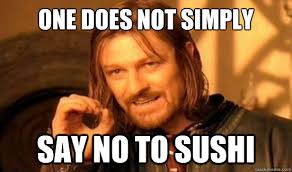 One Does Not Simply Say No To Sushi Boromir Quickmeme