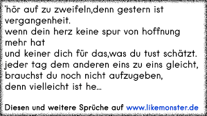 Schade, aber nicht so schnell aufgeben: Hor Auf Zu Zweifeln Denn Gestern Ist Vergangenheit Wenn Dein Herz Keine Spur Von Hoffnung Mehr Hatund Keiner Dich Tolle Spruche Und Zitate Auf Www Likemonster De