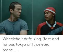 Check spelling or type a new query. Wheelchair Drift King Fast And Furious Tokyo Drift Deleted Scene Fast And Furious Meme On Me Me