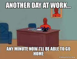 Find and save another day at work memes | from instagram, facebook, tumblr, twitter & more. Another Day At Work Any Minute Now I Ll Be Able To Go Home Spiderman Make A Meme