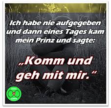 Spruch Ich Habe Nie Aufgegeben Und Dann Eines Tages Kam Mein Prinz Und Sagte Komm Und Geh Mit Mir Liebe Meines Lebens Liebe Spruch Spruche