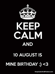 It should be noted that for these native the form of expression is as important as the content of the statement. Keep Calm And 10 August Is Mine Birthday 3 Keep Calm And Posters Generator Maker For Free Keepcalmandposters Com