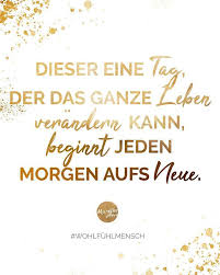 Eingebung zu erreichen, muß der . künstler sich eine innere bereitschaft bewahren, die . es sorgfältig vor äußeren einflüssen zu schützen gilt. Worauf Wartest Du Heute Ist Der Tag An Dem Du Dein Leben Verandern Kannst In Meiner Vergangenheit Habe Ich Oft Gewa Gedichte Und Spruche Leben Spruche