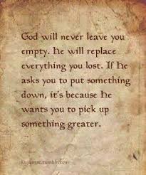 Doors will open where you would not have thought there would be doors, and where there wouldn't be a door for anyone else. God Never Closes One Door Without Opening Another Better Things Ahead Words Quotes Sayings