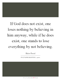 If God Does Not Exist One Loses Nothing By Believing In Him Picture Quotes