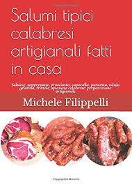 Preparare il lardo (salumi fatti in casa). Salumi Tipici Calabresi Artigianali Fatti In Casa Salsicce Soppressate Prosciutto Capocollo Pancetta Gelatina Frittole Spianata Calabrese Preparazione Artigianale Italian Edition Filippelli Michele Micheleexpert 9781675594339 Amazon Com