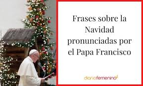 Siempre estaremos encantados de ayudarte, por eso. Frases De Navidad Del Papa Francisco Para Vivir Esta Epoca Con Ilusion