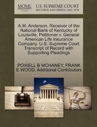 Banking, sending & borrowing money. Buy A M Anderson Receiver Of The National Bank Of Kentucky Of Louisville Petitioner V General American Life Insurance Company U S Supreme Court Transcript Of Record With Supporting Pleadings Book Online At Low