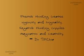 Browse +200.000 popular quotes by author, topic, profession. Dr T P Chia Quote Positive Thinking Creates Ingenuity And Originality Negative Thinking Cripples Imagination And Creativity Coolnsmart