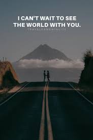I Can T Wait To See The World With You Romantic Travel Quotes Couple Travel Quotes Travel Fun