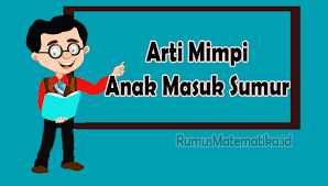 Ingin mengetahui apa arti mimpinya? Arti Mimpi Anak Masuk Sumur Menurut Islam Dan Primbon Jawa Lengkap