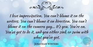 See more ideas about inspirational quotes, words, words of wisdom. Jonathan Winters I Love Improvisation You Can T Blame It On The Writers You Quotetab