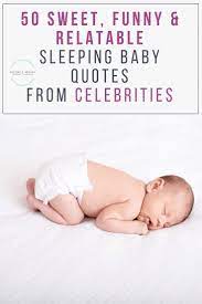 50 sweet, funny & relatable sleeping baby quotes from celebrities! 50 Sweet Funny Relatable Sleeping Baby Quotes From Celebrities For Many Parents A Sleeping Baby Is A Li Baby Quotes Sleeping Baby Quotes Funny Baby Quotes