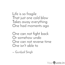 So you should treat others in a way that leaves no regrets. Life Is So Fragile That J Quotes Writings By Gurdyal Singh Yourquote
