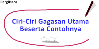 Sedangkan gagasan utama adalah pokok pemikiran utama dari suatu paragraf. Ciri Ciri Dan Contoh Gagasan Utama Yuk Lihat Pergibaca