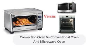 Convection Oven Versus Conventional Oven And Microwave Oven Which Is Better For Your Kitchen Oven Conventional Oven Microwave Oven