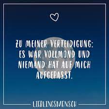 Dem vollmond sagt man wohl schon seit undenklichen zeiten einen enormen einfluss auf das irdische geschehen und die befindlichkeit der menschen nach. Zu Meiner Verteidigung Es War Vollmond Und Niemand Hat Auf Mich Aufgepasst Visual Statements Witzige Spruche Spruche Zitate Lustige Spruche