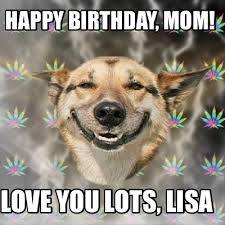 Meme Creator Funny Happy Birthday Mom Love You Lots Lisa Meme Generator At Memecreator Org