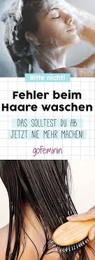 fehlt der glanz diese fehler macht jeder beim haarewaschen haare waschen haarewaschen haare richtig waschen