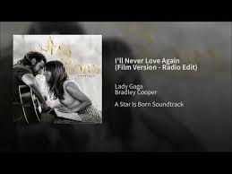 I Ll Never Love Again Film Version Radio Edit Youtube A Star Is Born New Album Song Never Love Again