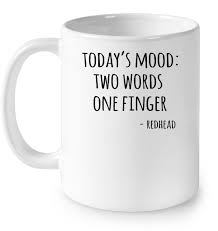 See more ideas about reaction pictures, todays mood, mood pics. Today S Mood Two Words One Finger Redhead T Shirts Teeherivar