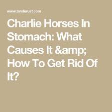 Charlie Horses In Stomach What Causes It How To Get Rid Of It Charlie Horse Stomach Cramps Stomach Cramps Causes