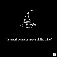 Håber du holder skruen lige i vandet, og husker på alt det positive i denne udfordrende situation! A Smooth Sea Never Made A Skilled Sailor Quoteporn