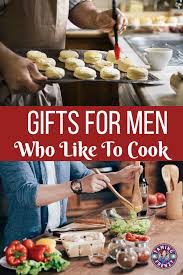 Is There Anything Better Than A Mna Who Likes To Cook Let S Give Him Gifts He Ll Enjoy Using So That He Spends Time In Gifts For Cooks Man Cooking Chef