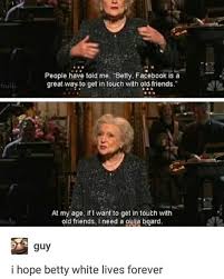 This Is Just A Little Funny Meme Of Betty White Explaining Why Facebook Isn T Beneficial To Her She Does Have Her Own Platform Funny Tumblr Funny Funny Cute